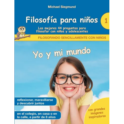 Filosofía para niños: Yo y mi mundo. Las mejores 44 preguntas para filosofar con niños y adolescentes