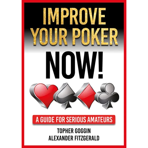 Improve Your Poker - Now!: A Guide for Serious Amateurs
