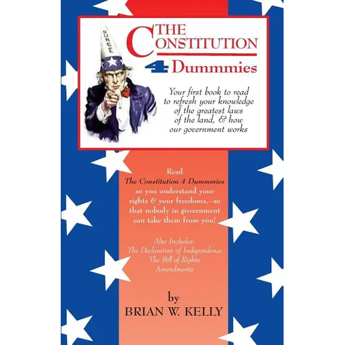 The Constitution 4 Dummmies: Your first book to read to refresh your knowledge of the greatest laws of the land, & how our government works