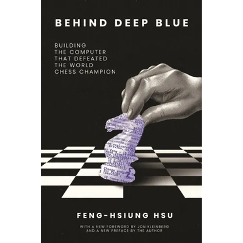 Behind Deep Blue: Building the Computer That Defeated the World Chess Champion