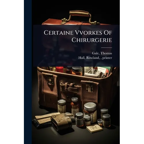 Certaine Vvorkes Of Chirurgerie
