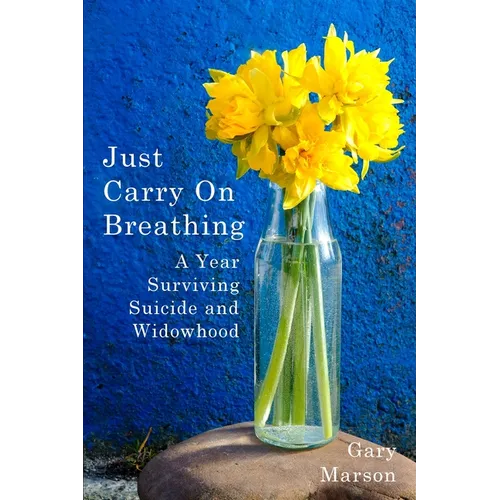 Just Carry On Breathing: A Year Surviving Suicide and Widowhood