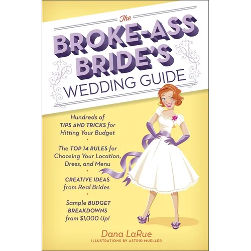 The Broke-Ass Bride's Wedding Guide: Hundreds of Tips and Tricks for Hitting Your Budget