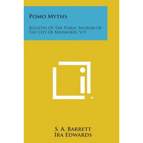 Pomo Myths: Bulletin of the Public Museum of the City of Milwaukee, V15