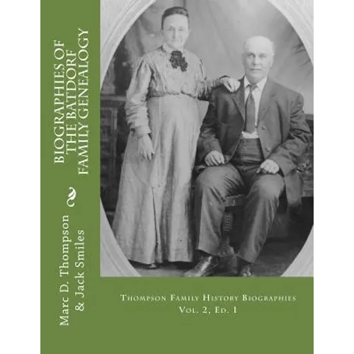 Narrative Biographies of the Batdorf Family Genealogy: Genealogy of Batdorf, Wert, Peters, Row, Welker, Swartz, Schupp, Frantz, Steiner, Messerschmidt