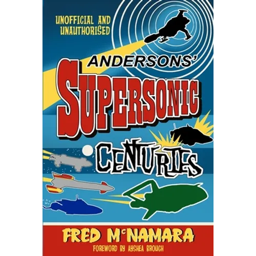 Andersons' Supersonic Centuries: The Retrofuture Worlds of Gerry and Sylvia Anderson