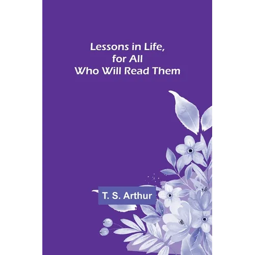 Lessons in Life, for All Who Will Read Them