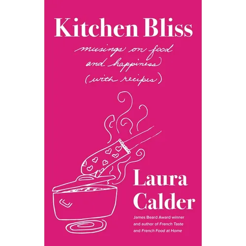 Kitchen Bliss: Musings on Food and Happiness (with Recipes)