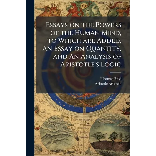 Essays on the Powers of the Human Mind; to Which are Added, An Essay on Quantity, and An Analysis of Aristotle's Logic
