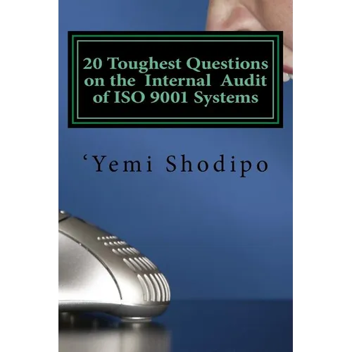 20 Toughest Questions on the Internal Audit of ISO 9001 Systems: ...and their very practical answers