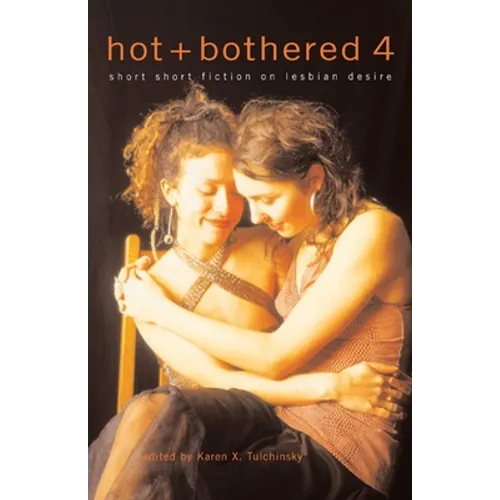 Hot & Bothered 4: Short Short Fiction on Lesbian Desire