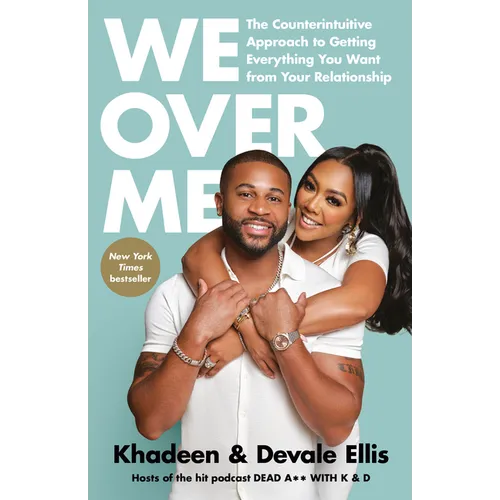 We Over Me: The Counterintuitive Approach to Getting Everything You Want from Your Relationship