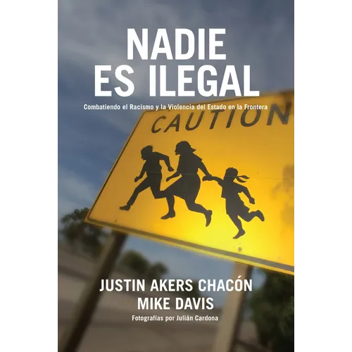 Nadie Es Ilegal: La Lucha Contra El Racismo Y La Violencia de Estado En La Frontera Entre México Y Estados Unidos