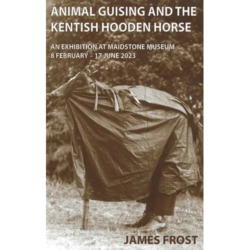 Animal Guising and the Kentish Hooden Horse: An Exhibition at Maidstone Museum