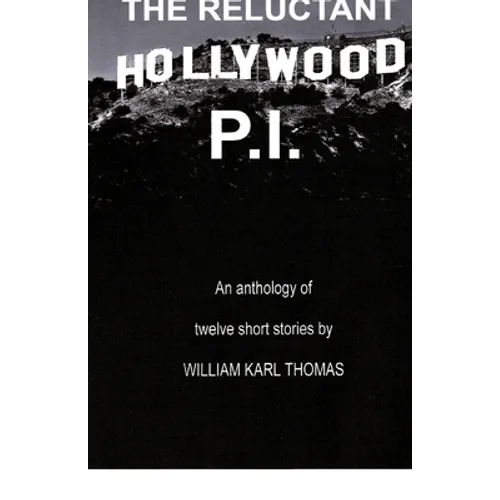 The Reluctant Hollywood P.I.: An anthology of 12 short stories