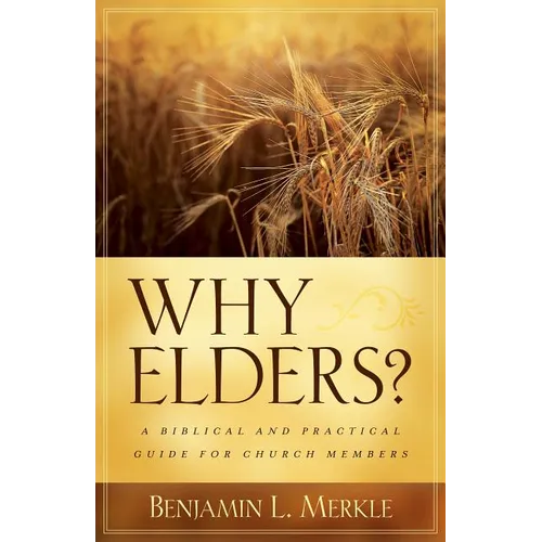 Why Elders?: A Biblical and Practical Guide for Church Members