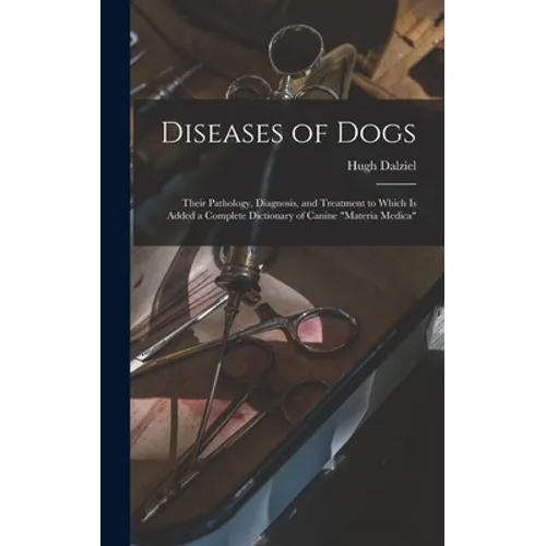 Diseases of Dogs: Their Pathology, Diagnosis, and Treatment to Which is Added a Complete Dictionary of Canine "Materia Medica"