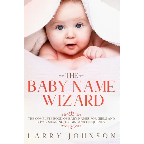 The Baby Name Wizard: The Complete Book of Baby Names for Girls and Boys - Meaning, Origin, and Uniqueness