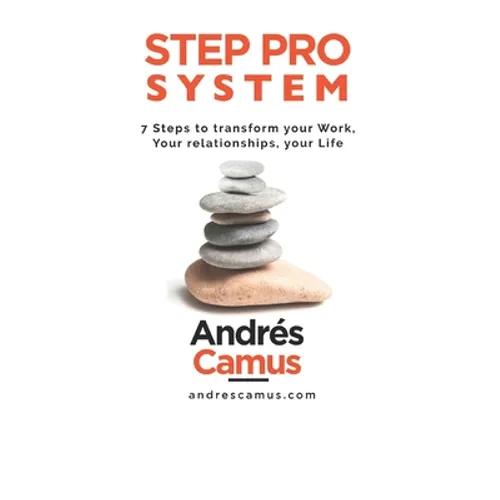 Step Pro System: 7-Steps to transform your Work, your Relationships, your Life