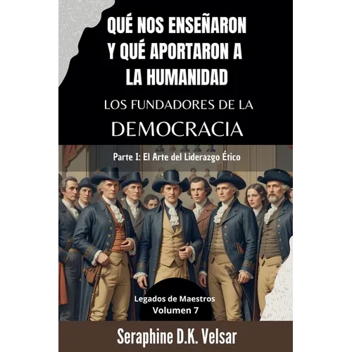 Qué nos enseñaron y qué aportaron a la humanidad los Fundadores de la Democracia. Parte I: El Arte del Liderazgo Ético