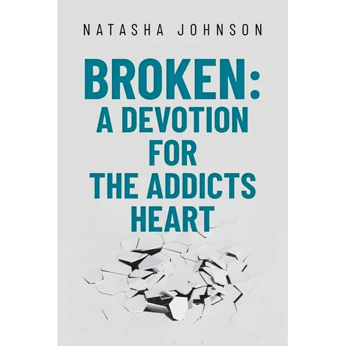 Broken: A Devotion for the Addicts Heart