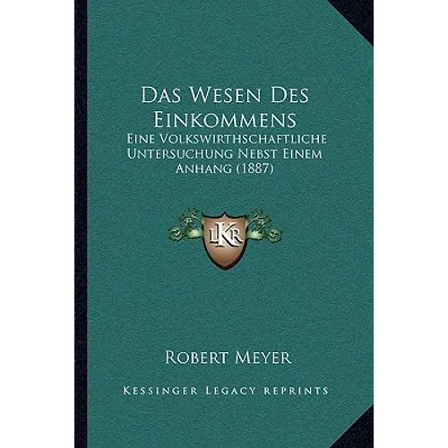 Das Wesen Des Einkommens: Eine Volkswirthschaftliche Untersuchung Nebst Einem Anhang (1887)