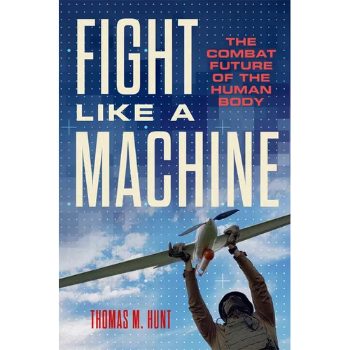 Fight Like a Machine: The Combat Future of the Human Body