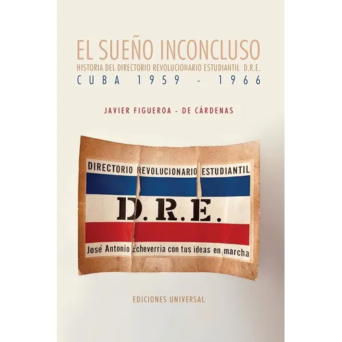 EL SUEÑO INCONCLUSO. Historia del Directorio Revolucionario Estudiantil Cuba, 1959-1966: EL SUEÑO INCONCLUSO. Historia del Directorio Revolucionario E