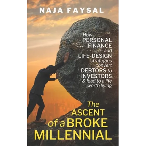 The ascent of a broke millennial: How personal finance and Life-Design strategies convert debtors to investors & lead to a life worth living