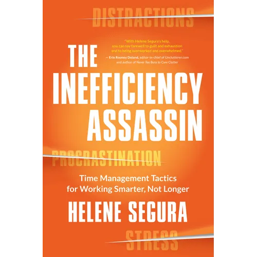 The Inefficiency Assassin: Time Management Tactics for Working Smarter, Not Longer