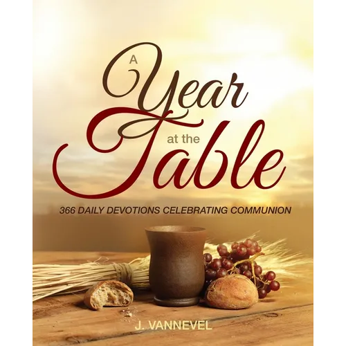 A Year at the Table: 366 Daily Devotions Celebrating Communion