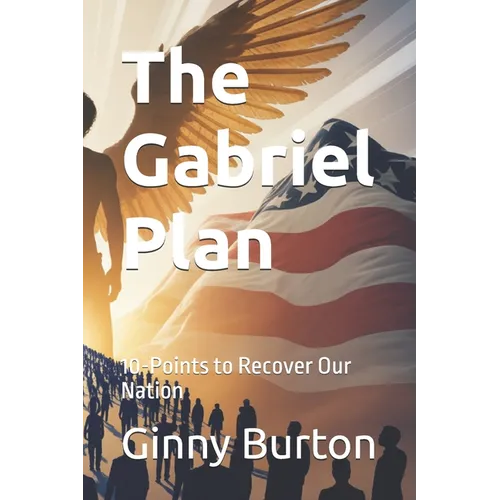 The Gabriel Plan: 10-Points to Recover Our Nation