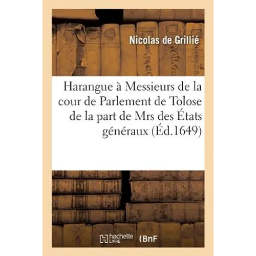 Harangue Faite À Messieurs de la Cour de Parlement de Tolose de la Part de Mrs Des États Généraux