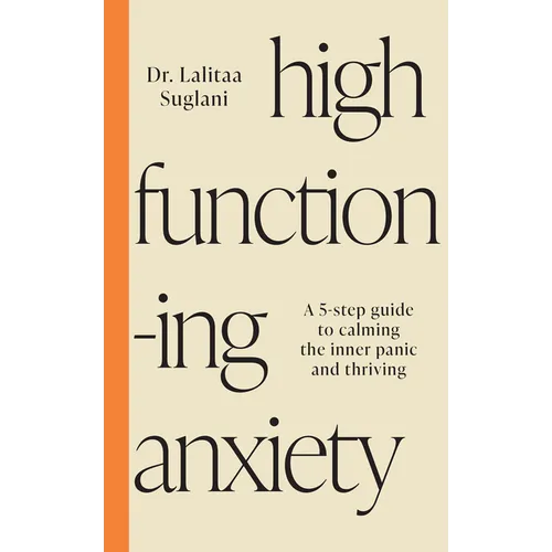 High-Functioning Anxiety: A 5-Step Guide to Calming the Inner Panic and Thriving