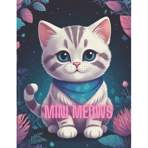 Mini Meows: Mini Meows: Unlock Your Inner Artist, Find Calm, and Experience the Magic of Tiny Cats Through Coloring
