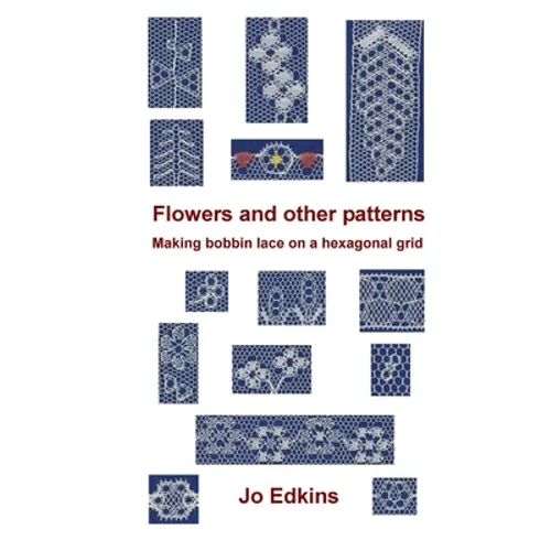 Flowers and other bobbin lace patterns: (colour edition): Making lace on a hexagonal grid