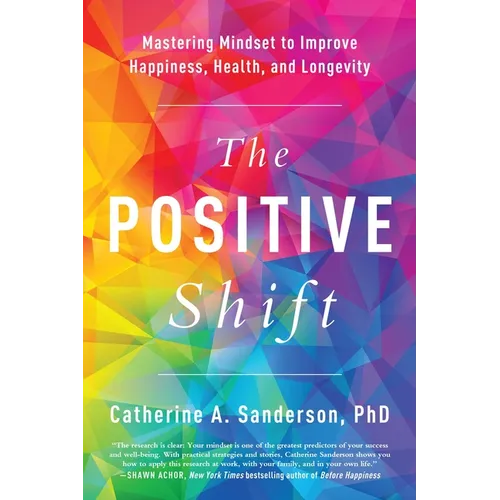 The Positive Shift: Mastering Mindset to Improve Happiness, Health, and Longevity