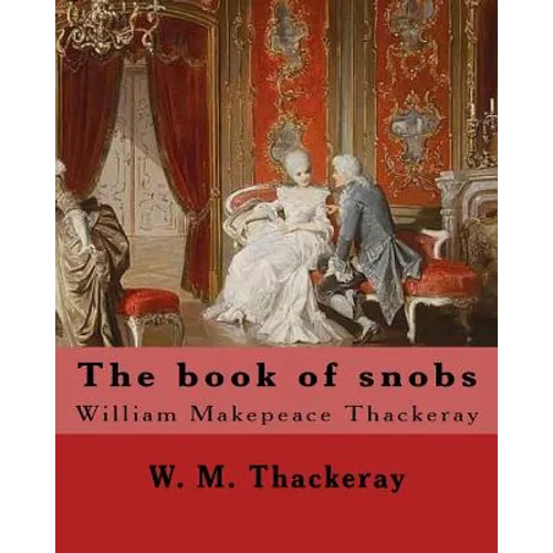 The book of snobs By: W. M. Thackeray: Novel By: William Makepeace Thackeray (18 July 1811 - 24 December 1863) was an English novelist of the 19th cen