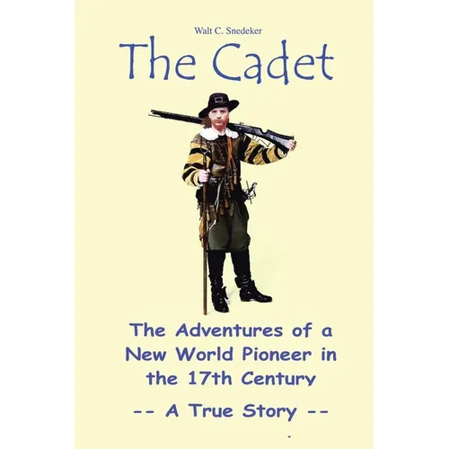 The Cadet: The Adventures of a New World Pioneer in the 17th Century - A True Story
