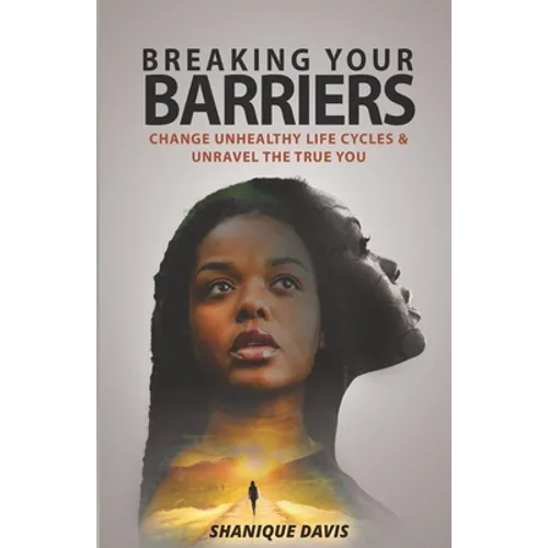 Breaking Your Barriers: Change Unhealthy Life Cycles & Unravel the True You