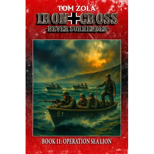 Iron Cross - Never Surrender! Book 11: Operation Sea Lion (Alternate History Novel)