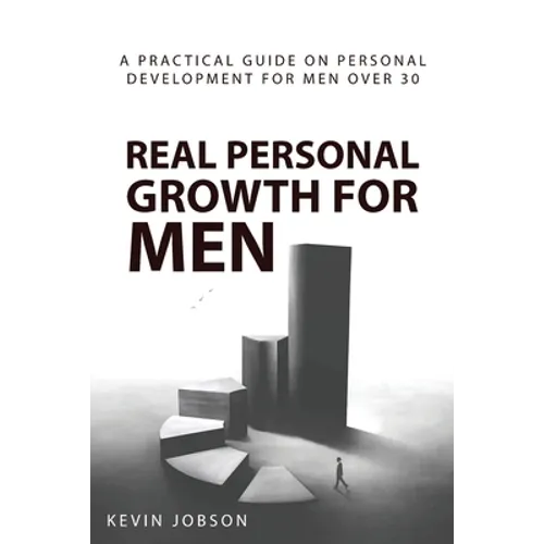 Real Personal Growth for Men: A Practical Guide on Personal Development for Men Over 30
