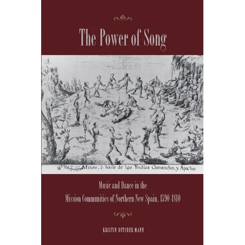 The Power of Song: Music and Dance in the Mission Communities of Northern New Spain, 1590-1810