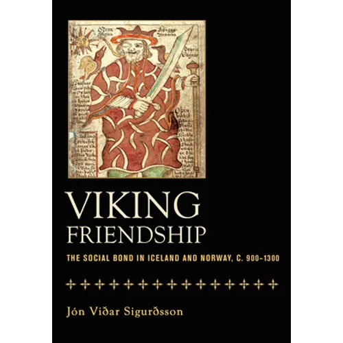 Viking Friendship: The Social Bond in Iceland and Norway, C. 900-1300
