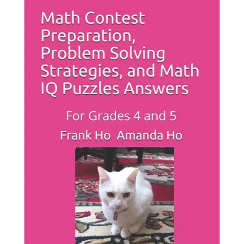 Math Contest Preparation, Problem Solving Strategies, and Math IQ Puzzles Answers: For Grades 4 and 5