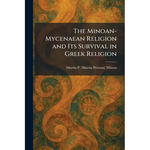 The Minoan-Mycenaean Religion and Its Survival in Greek Religion