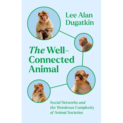The Well-Connected Animal: Social Networks and the Wondrous Complexity of Animal Societies