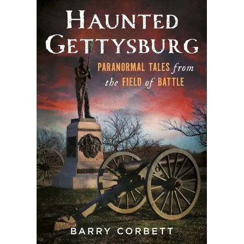 Haunted Gettysburg: Paranormal Tales from the Field of Battle