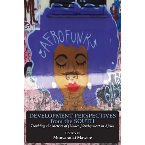 Development Perspectives from the South: Troubling the Metrics of [Under-]development in Africa