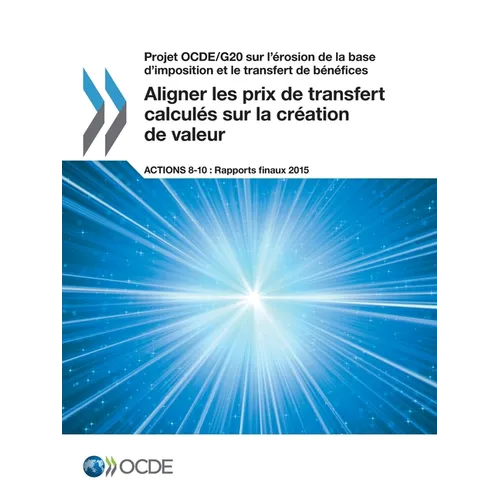 Aligner les prix de transfert calculés sur la création de valeur, Actions 8-10 - Rapports finaux 2015